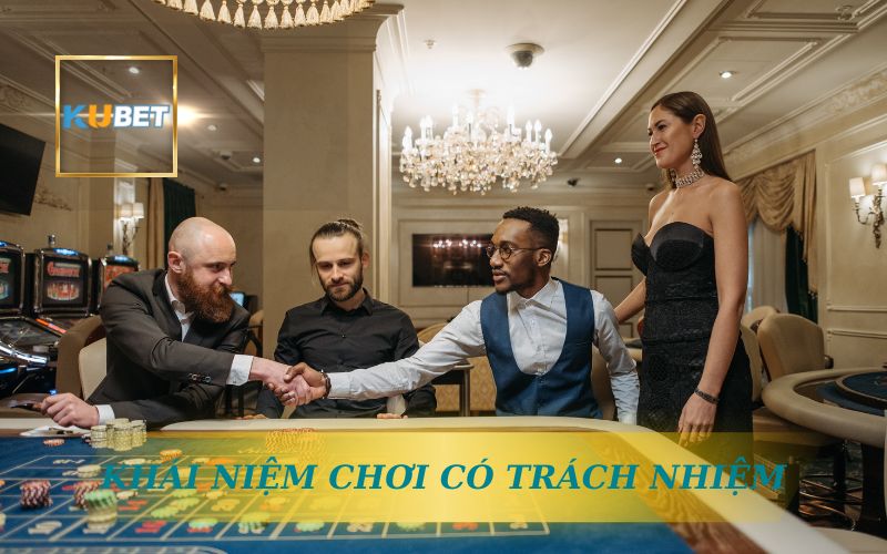 KHÁI NIỆM VỀ CHƠI CÓ TRÁCH NHIỆM  TRÊN KU BET