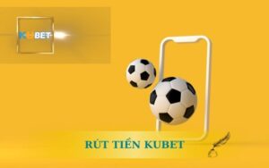 HƯỚNG DẪN RÚT TIỀN KUBET AN TOÀN